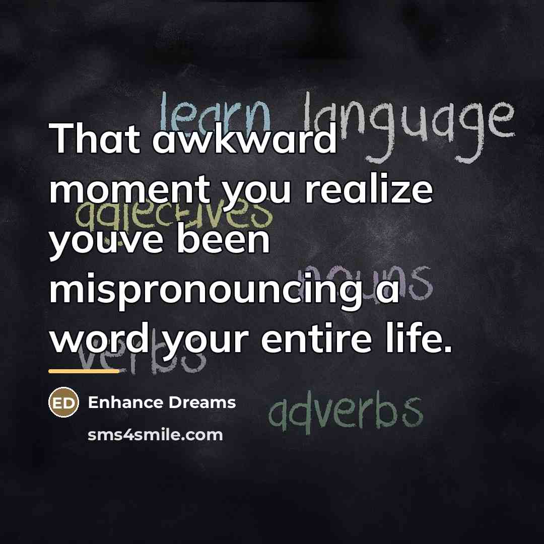 “That awkward moment you realize youve been mispronouncing a word…” quote by Enhance Dreams