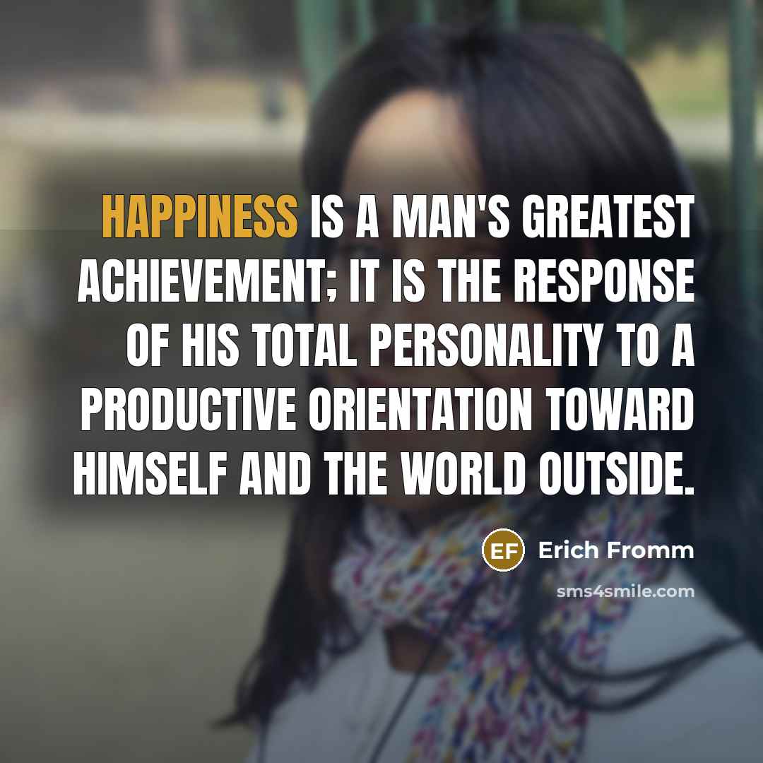 “Happiness is a man's greatest achievement; it is the response…” quote by Erich Fromm