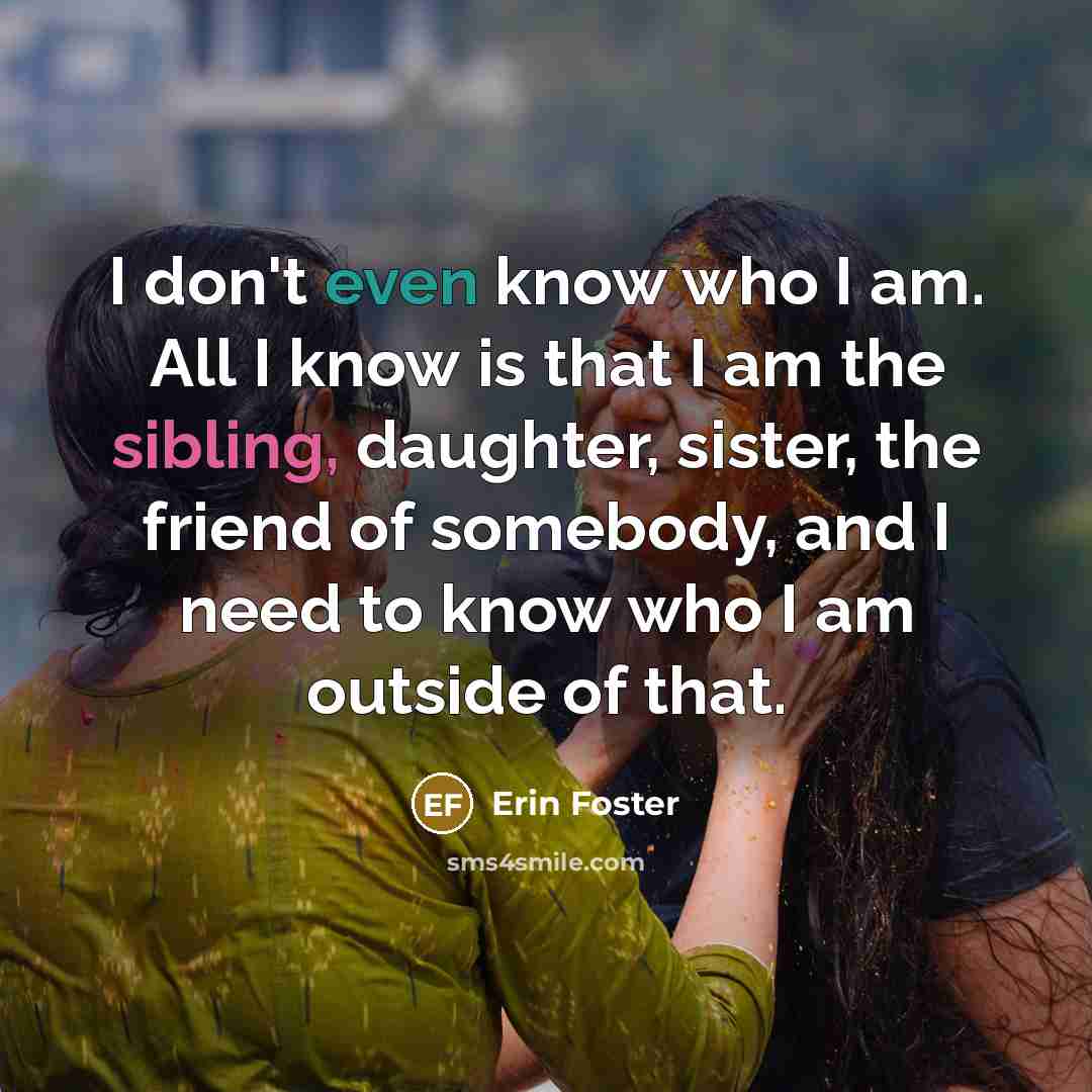 “I don't even know who I am. All I know…” quote by Erin Foster