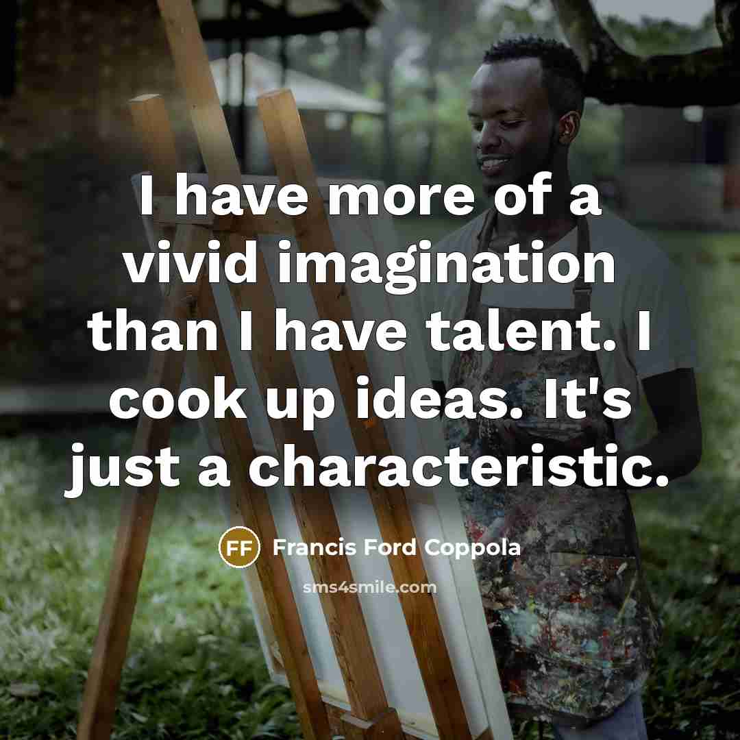 “I have more of a vivid imagination than I have…” quote by Francis Ford Coppola