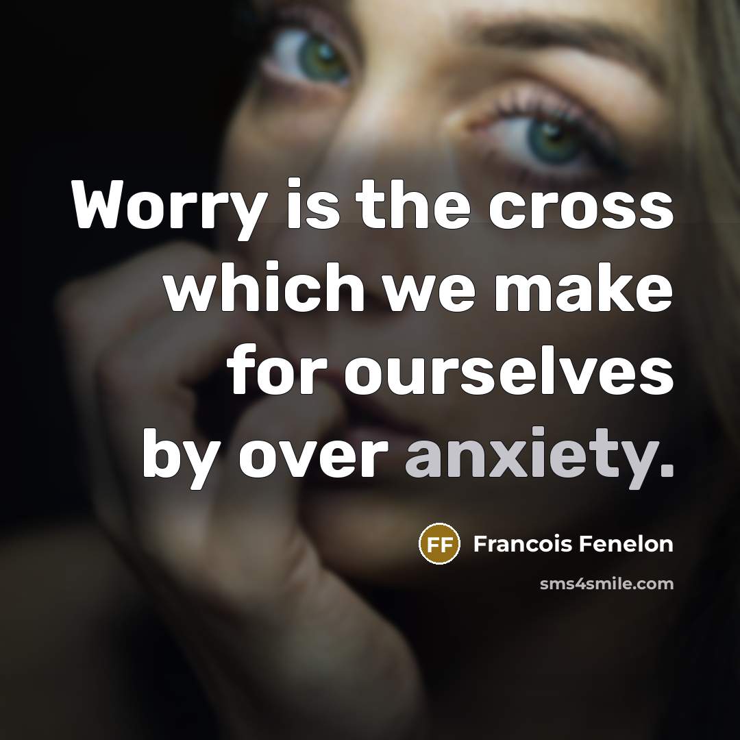 “Worry is the cross which we make for ourselves by…” quote by Francois Fenelon