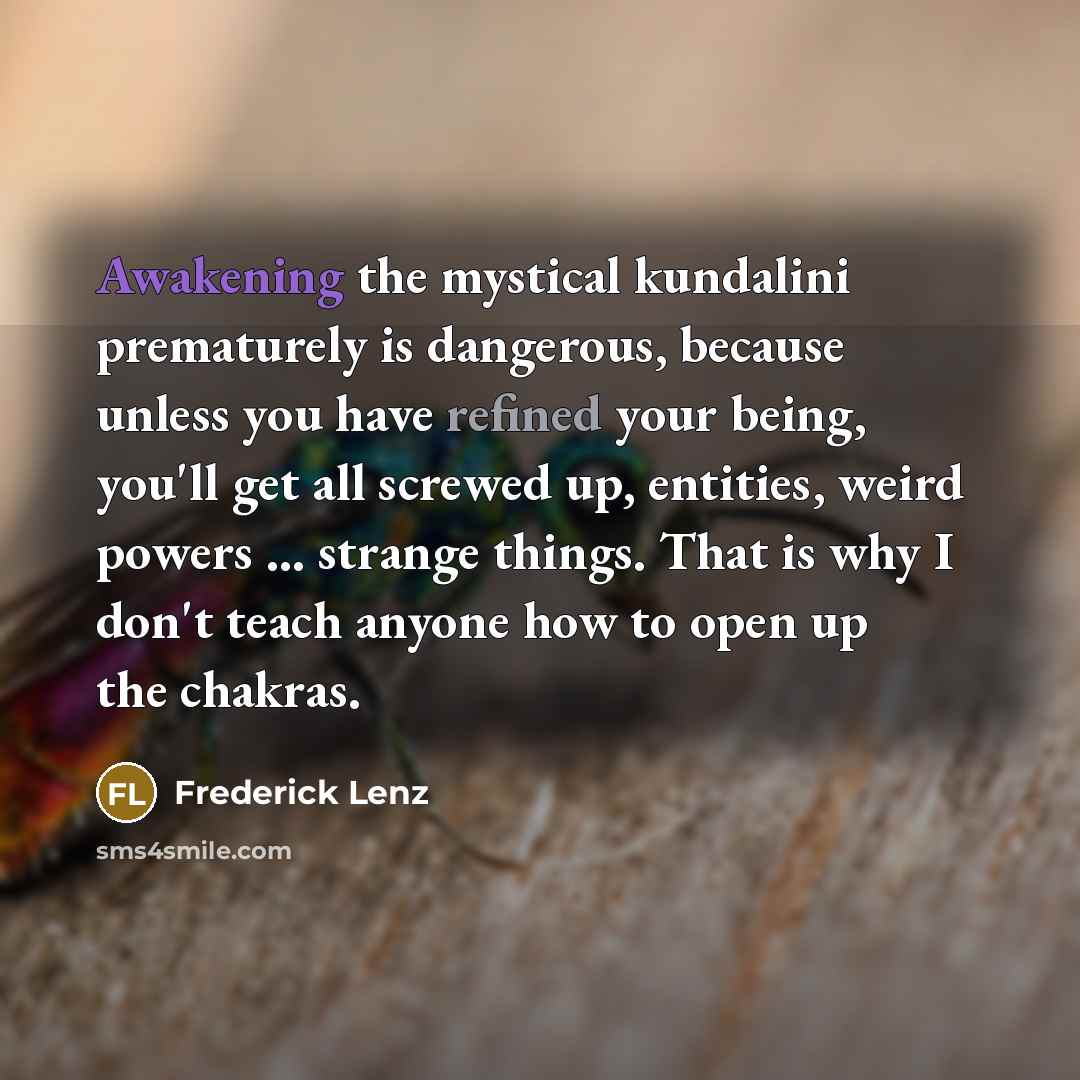 “Awakening the mystical kundalini prematurely is dangerous, because unless you…” quote by Frederick Lenz