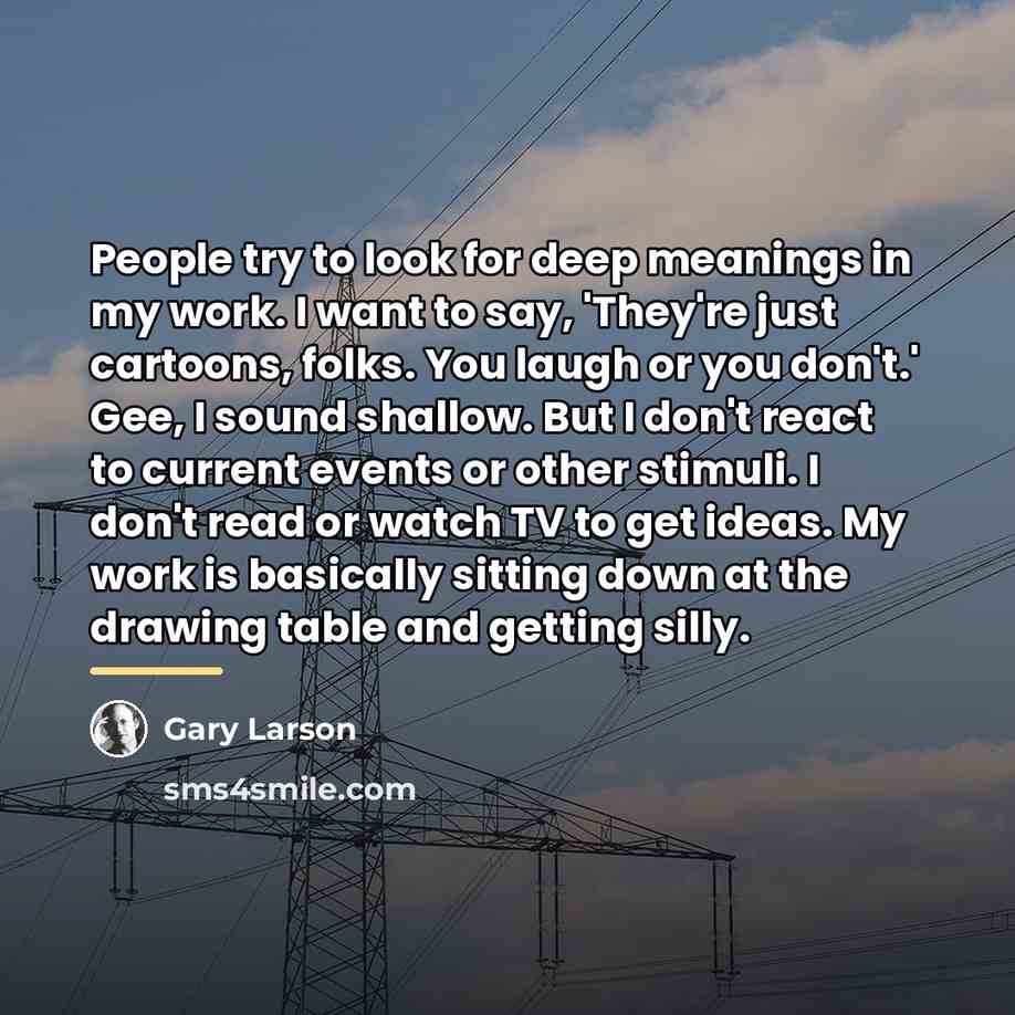 “People try to look for deep meanings in my work.…” quote by Gary Larson