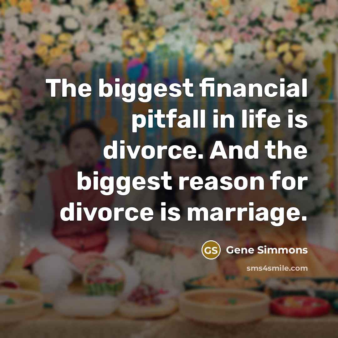 “The biggest financial pitfall in life is divorce. And the…” quote by Gene Simmons