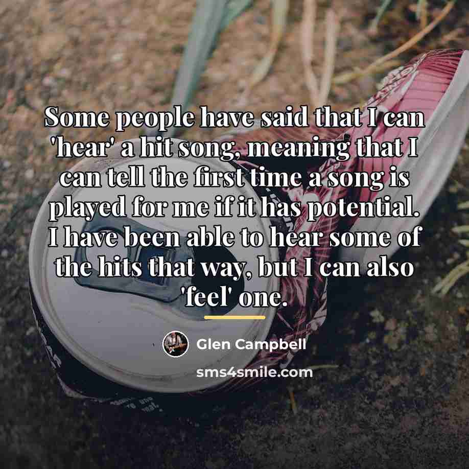 “Some people have said that I can 'hear' a hit…” quote by Glen Campbell