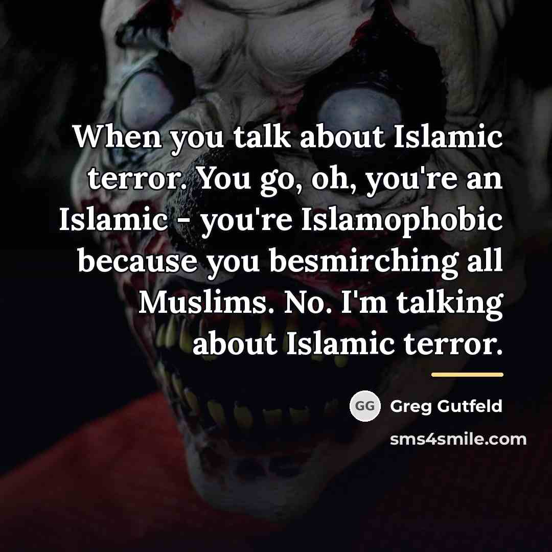 “When you talk about Islamic terror. You go, oh, you're…” quote by Greg Gutfeld