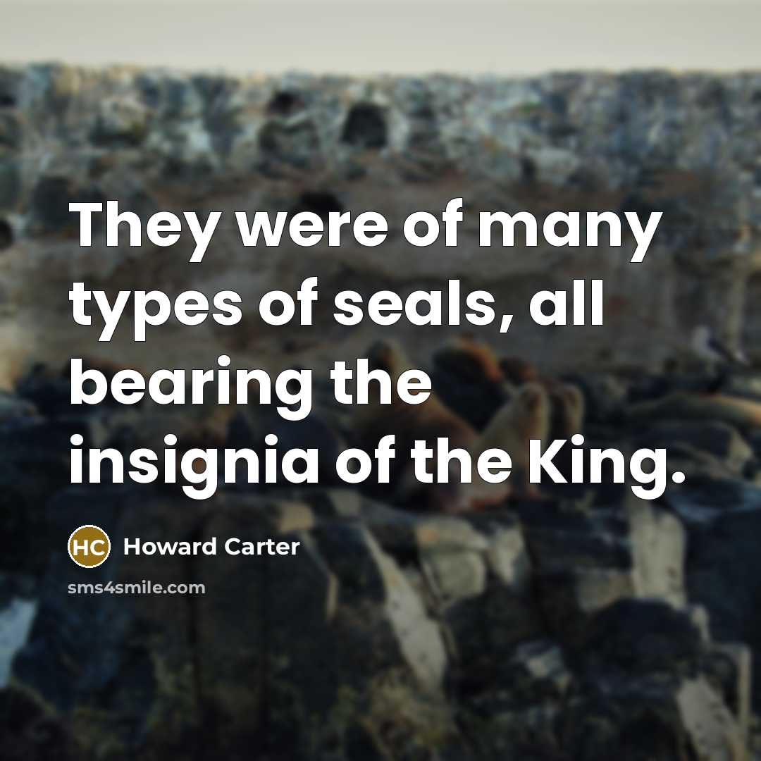 “They were of many types of seals, all bearing the…” quote by Howard Carter