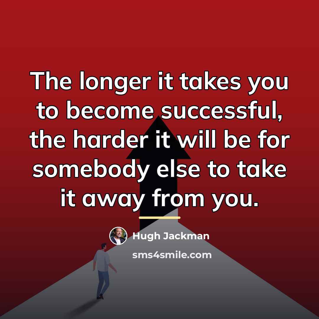 “The longer it takes you to become successful, the harder…” quote by Hugh Jackman