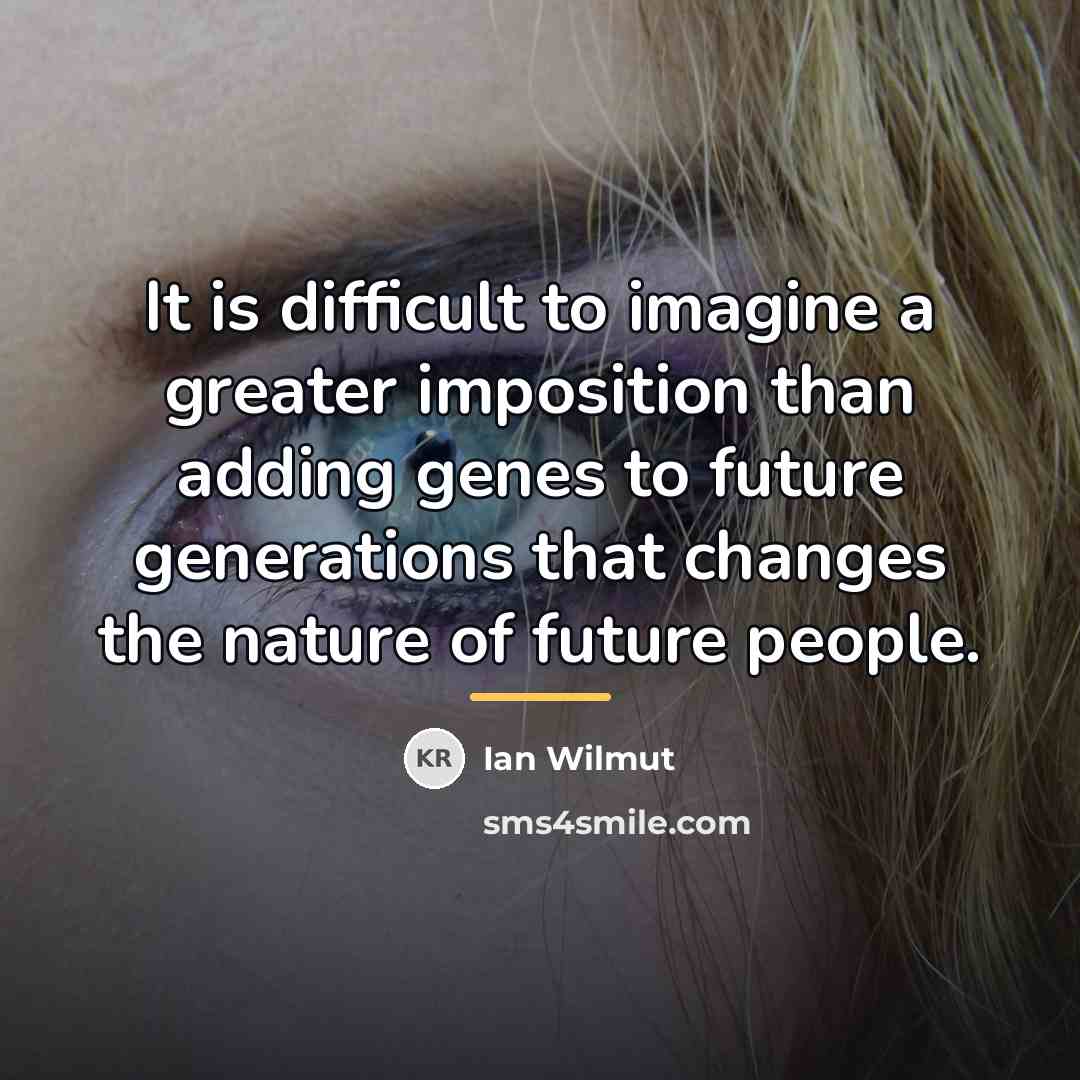 “It is difficult to imagine a greater imposition than adding…” quote by Ian Wilmut