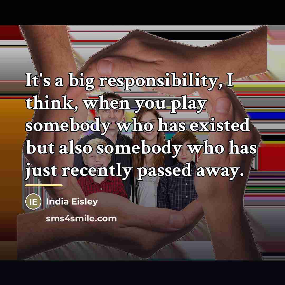 “It's a big responsibility, I think, when you play somebody…” quote by India Eisley