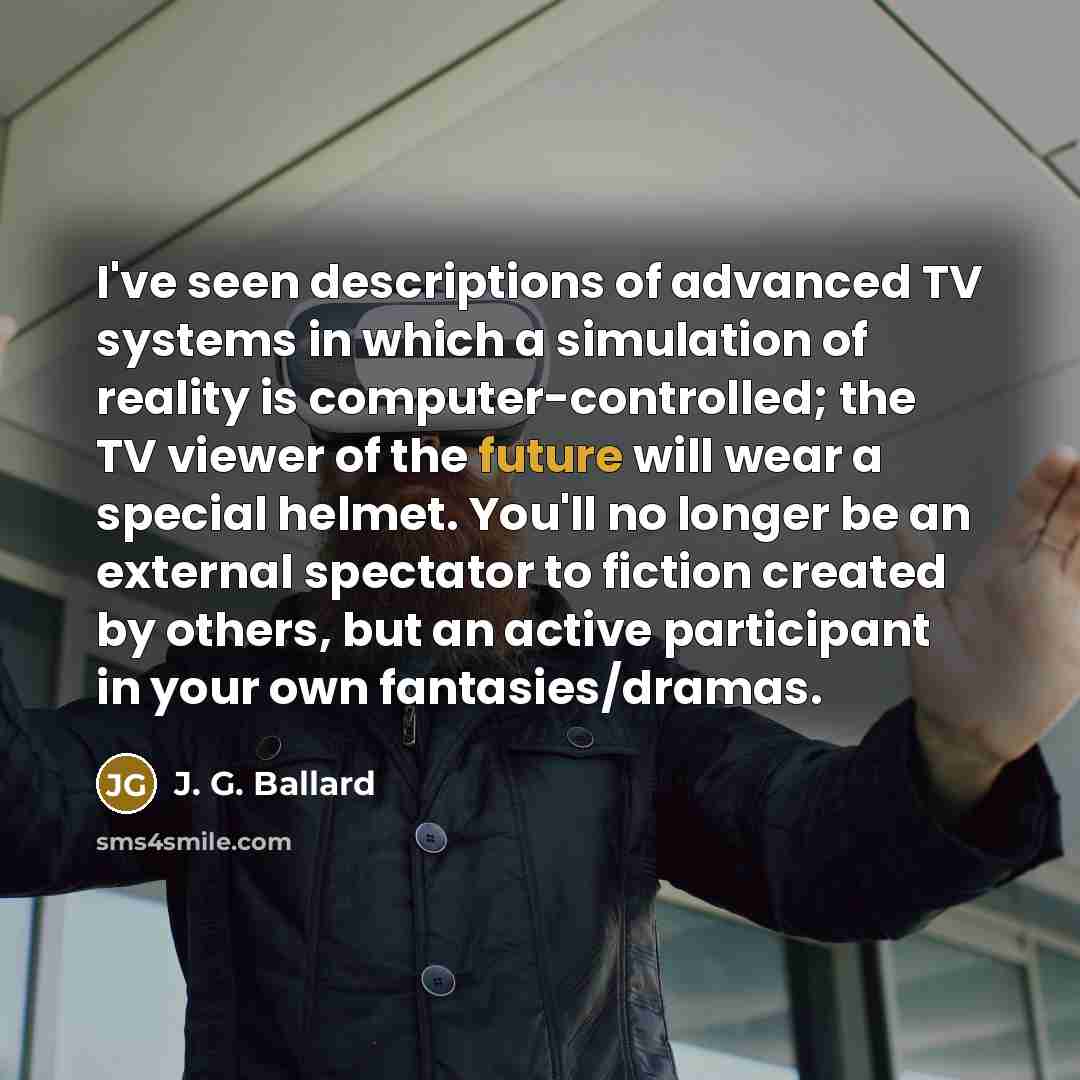 “I've seen descriptions of advanced TV systems in which a…” quote by J. G. Ballard