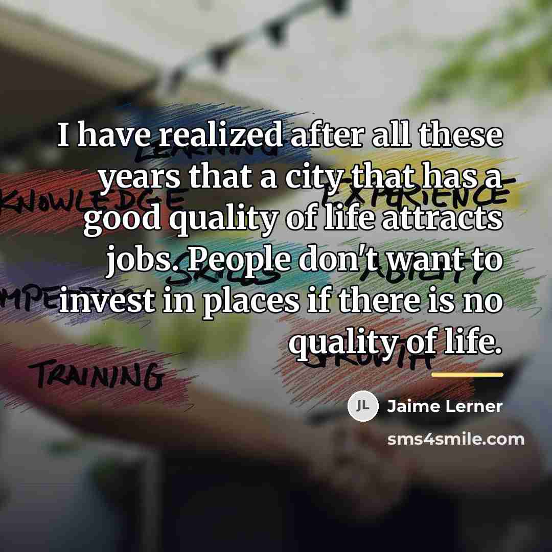 “I have realized after all these years that a city…” quote by Jaime Lerner