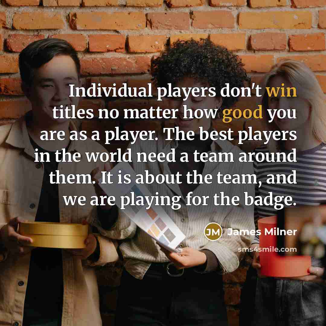 “Individual players don't win titles no matter how good you…” quote by James Milner