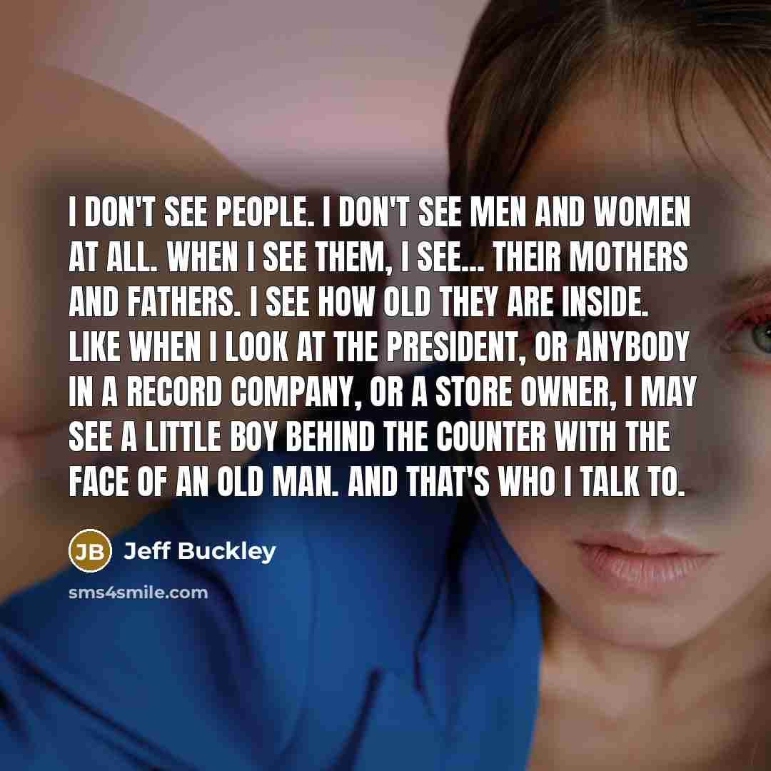 “I don't see people. I don't see men and women…” quote by Jeff Buckley