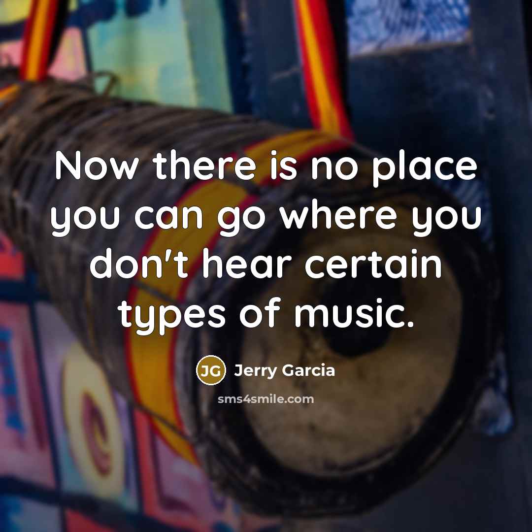 “Now there is no place you can go where you…” quote by Jerry Garcia