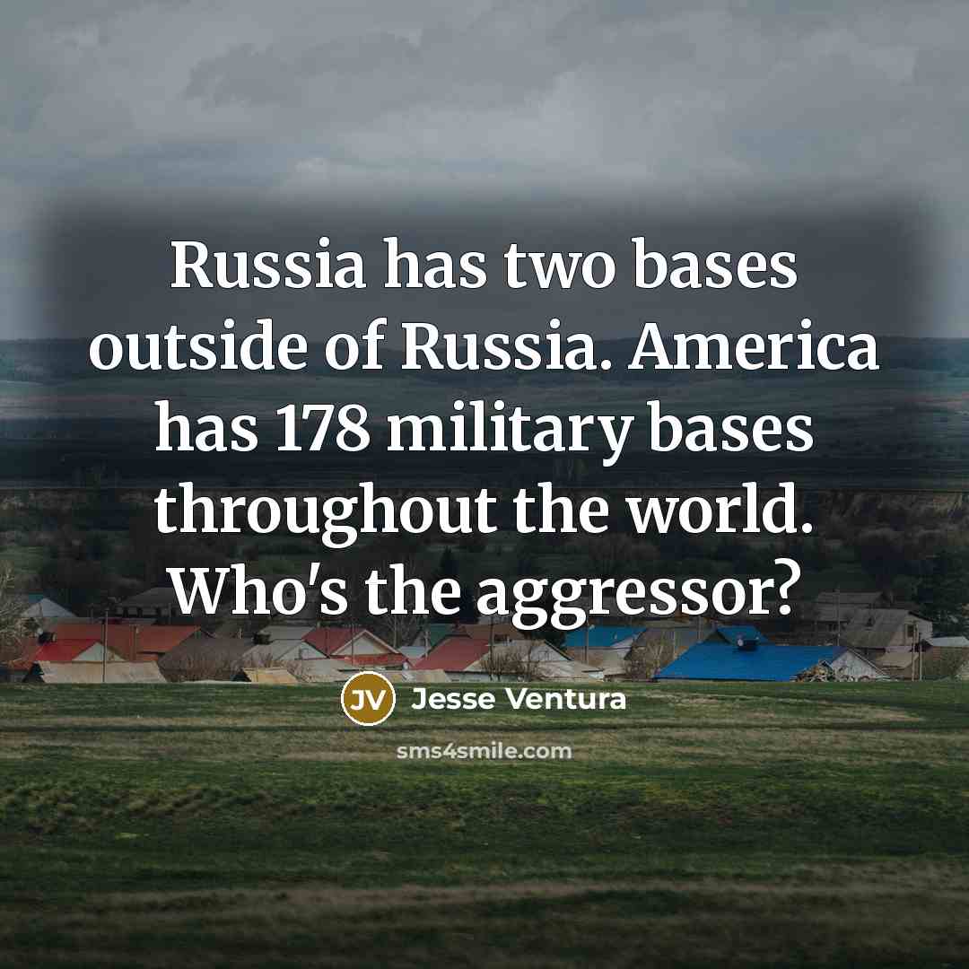 “Russia has two bases outside of Russia. America has 178…” quote by Jesse Ventura