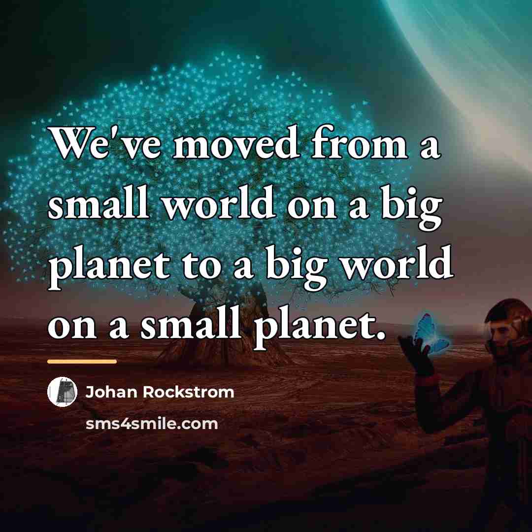 “We've moved from a small world on a big planet…” quote by Johan Rockstrom