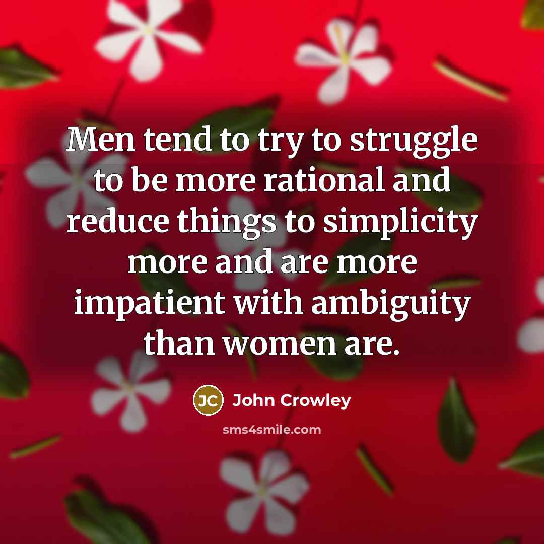 “Men tend to try to struggle to be more rational…” quote by John Crowley
