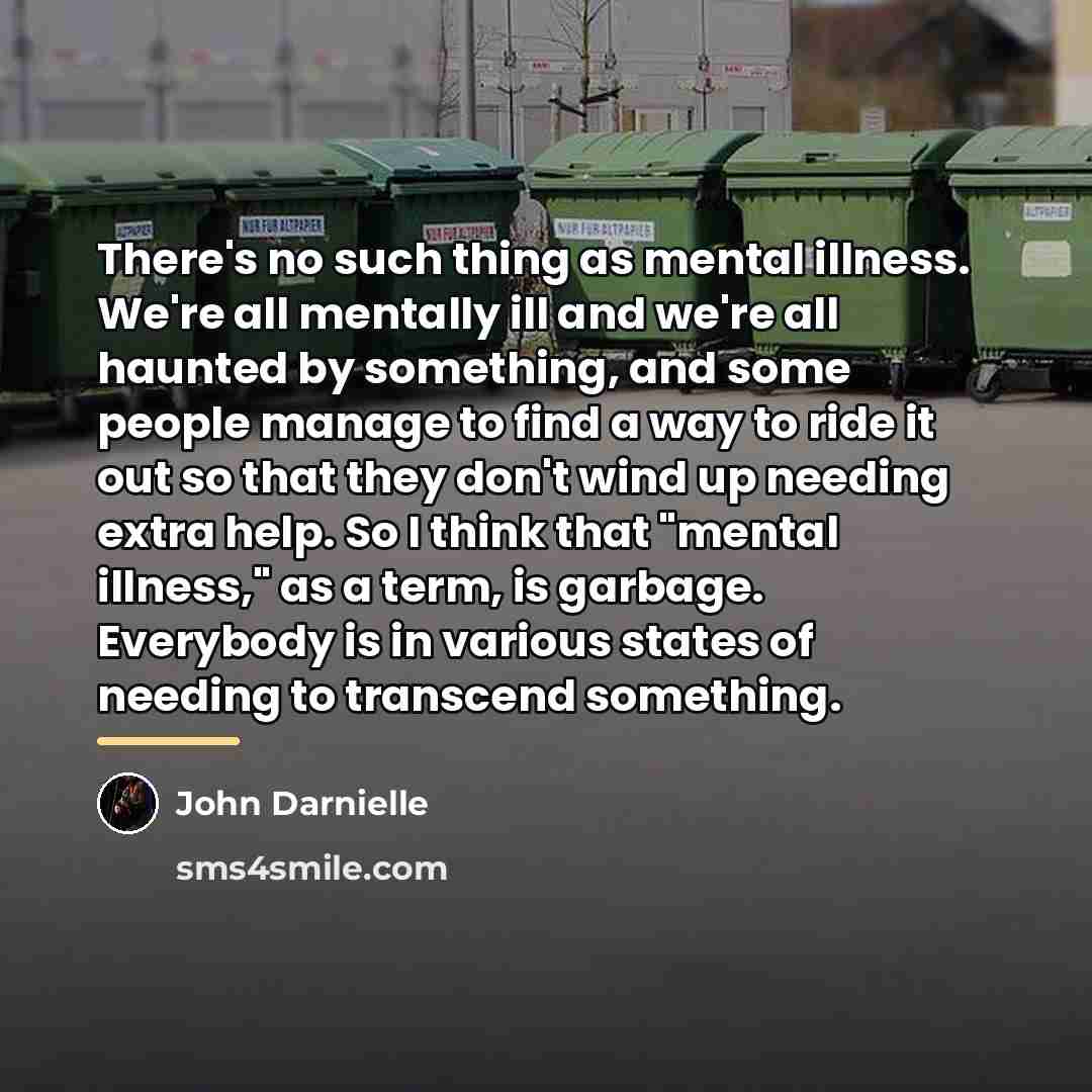 “There's no such thing as mental illness. We're all mentally…” quote by John Darnielle