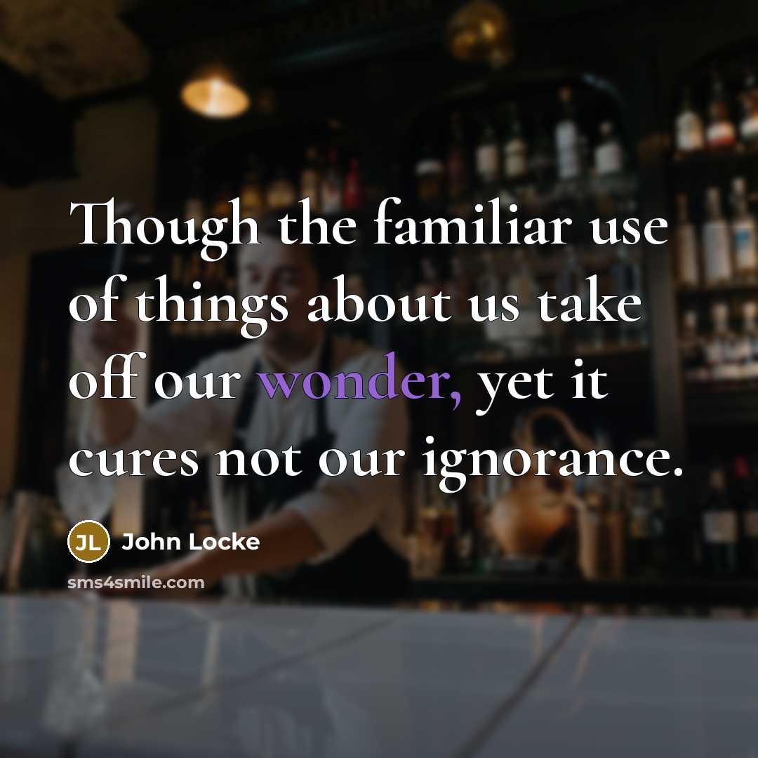 “Though the familiar use of things about us take off…” quote by John Locke