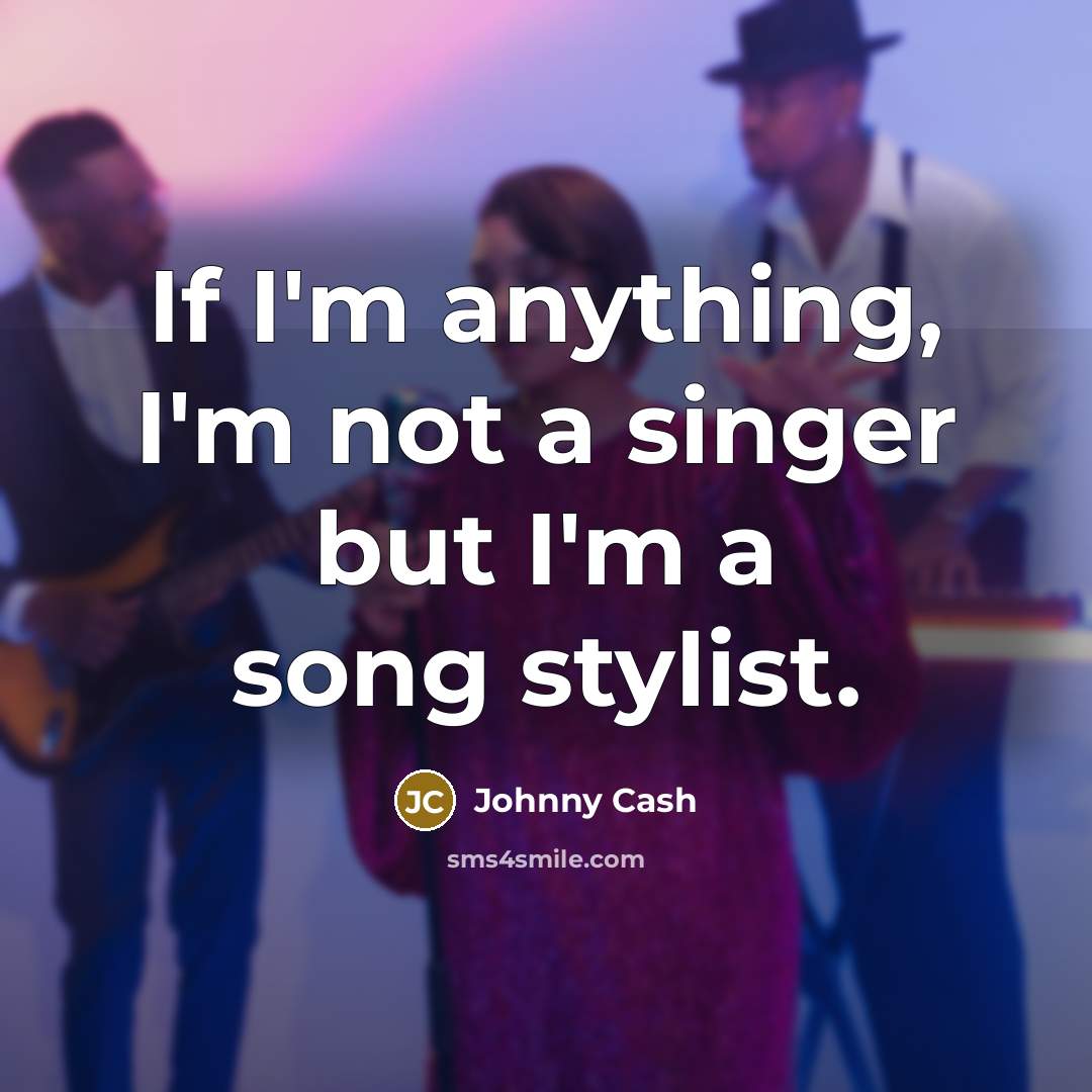 “If I'm anything, I'm not a singer but I'm a…” quote by Johnny Cash
