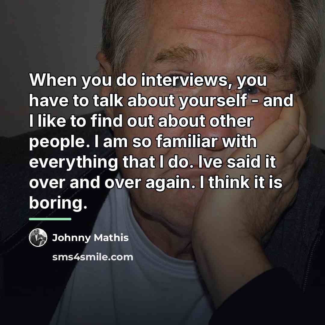 “When you do interviews, you have to talk about yourself…” quote by Johnny Mathis