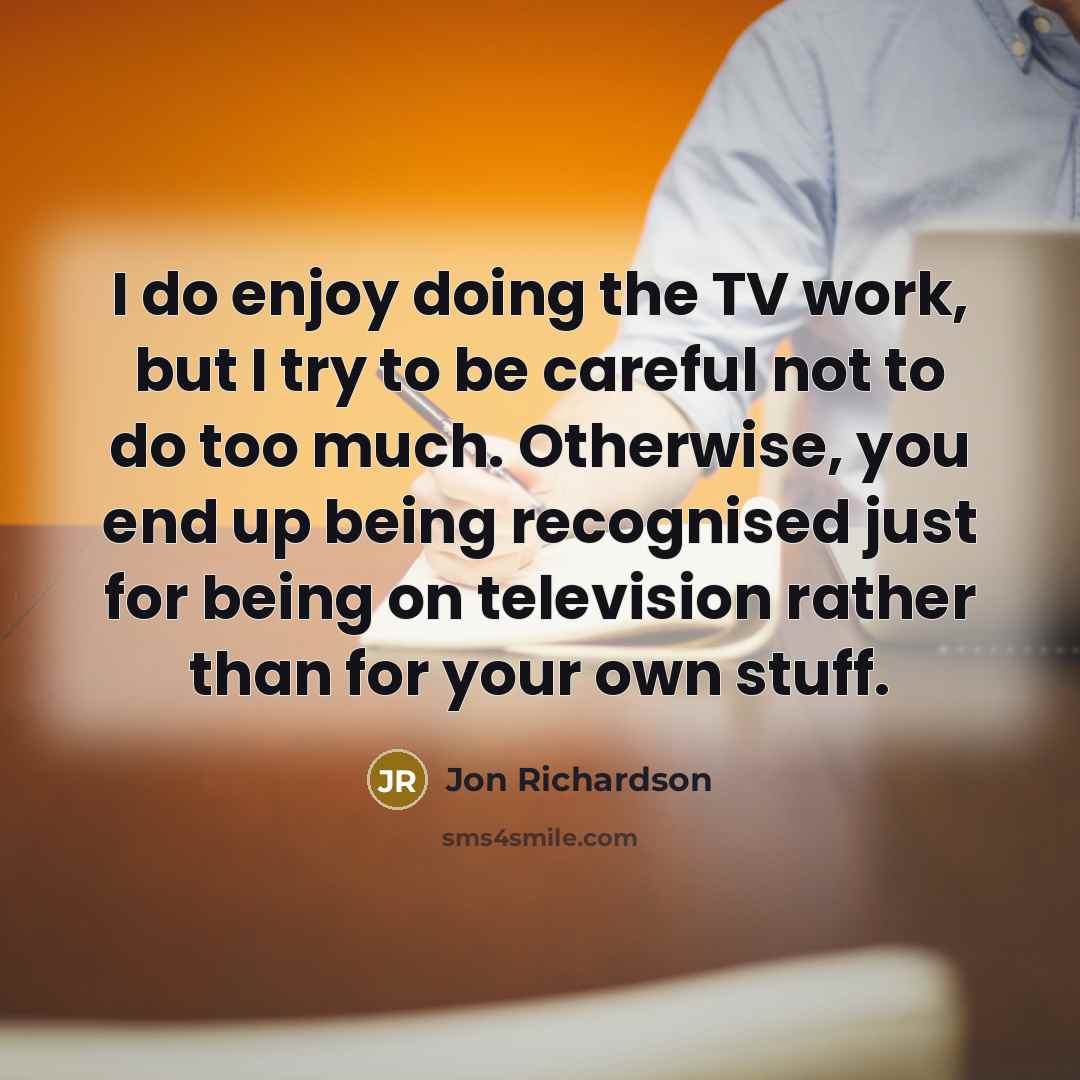 “I do enjoy doing the TV work, but I try…” quote by Jon Richardson