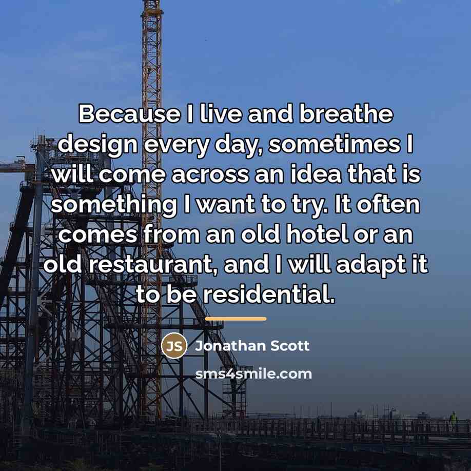 “Because I live and breathe design every day, sometimes I…” quote by Jonathan Scott