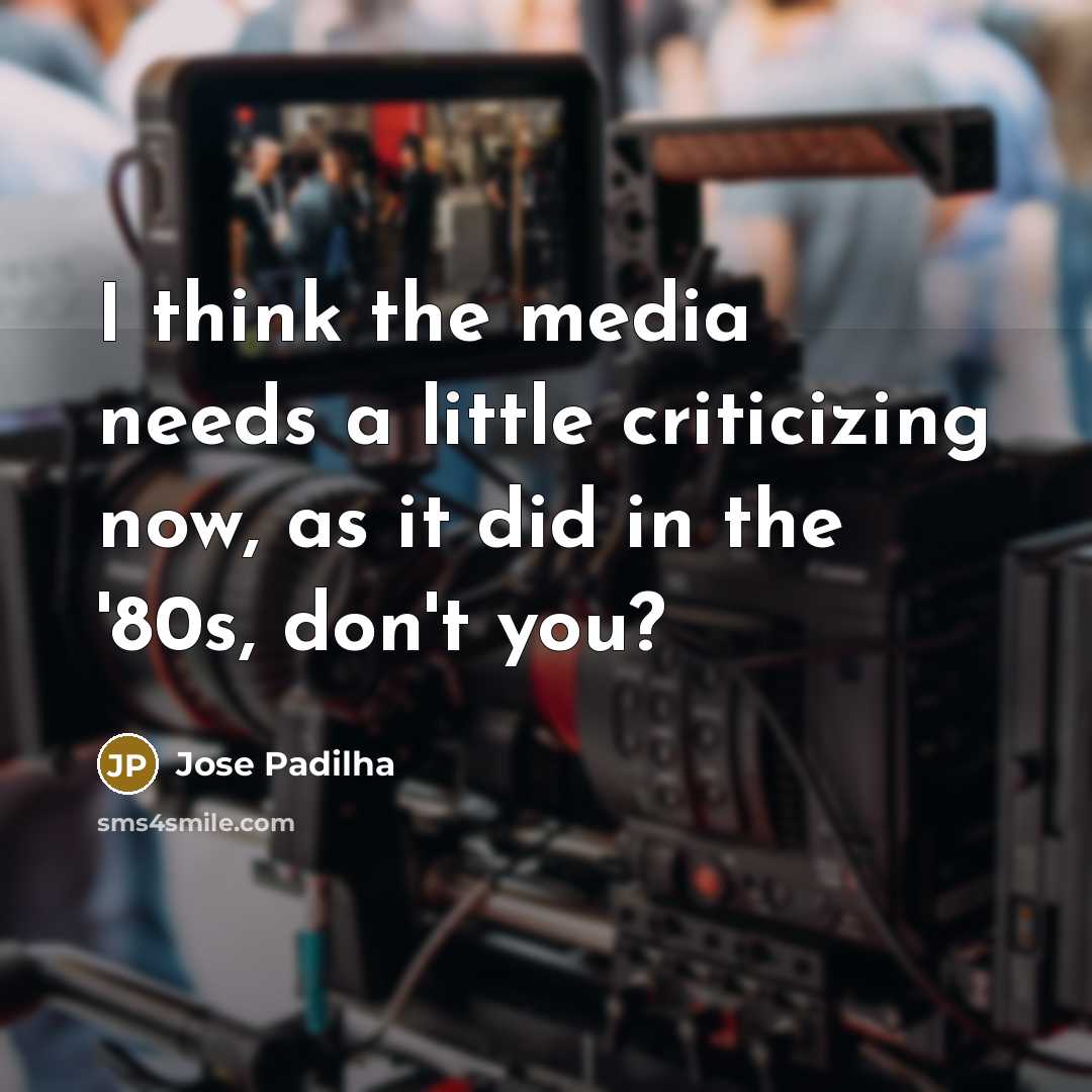 “I think the media needs a little criticizing now, as…” quote by Jose Padilha