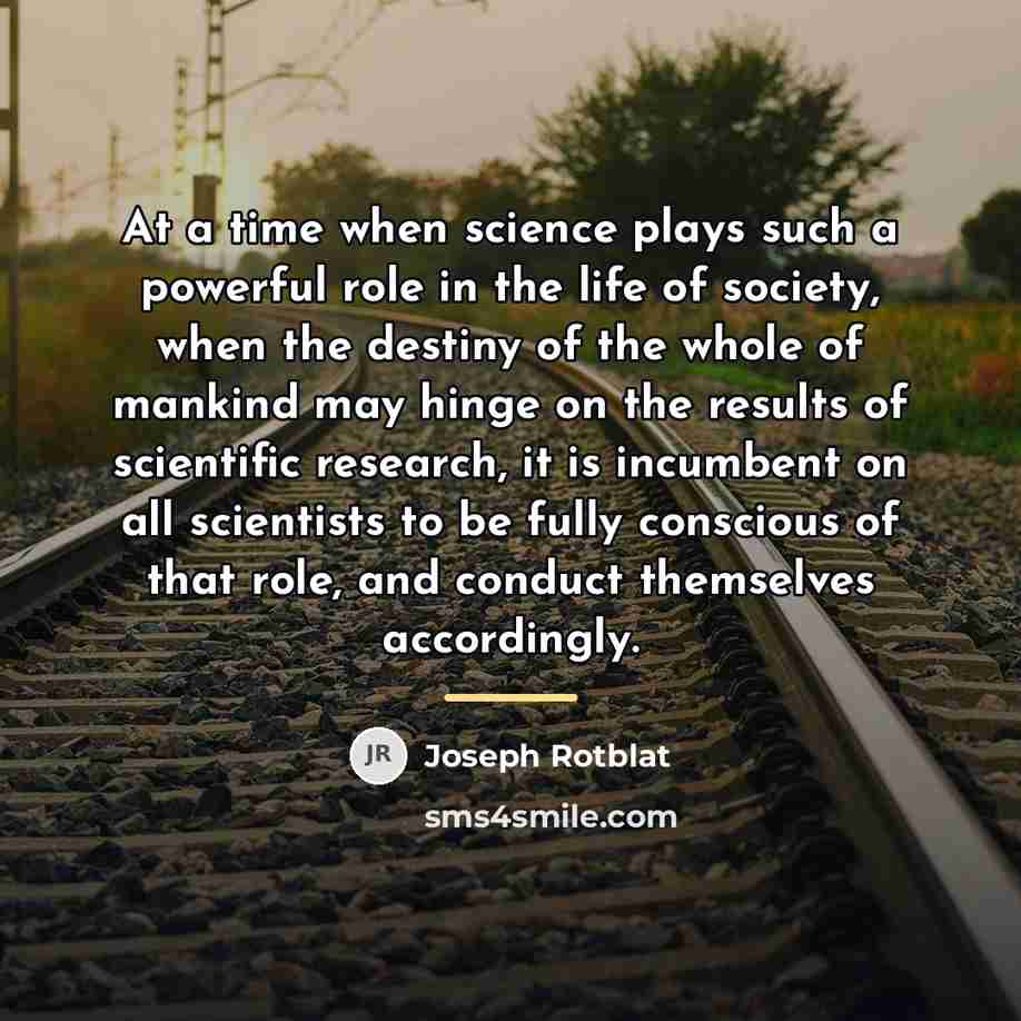“At a time when science plays such a powerful role…” quote by Joseph Rotblat