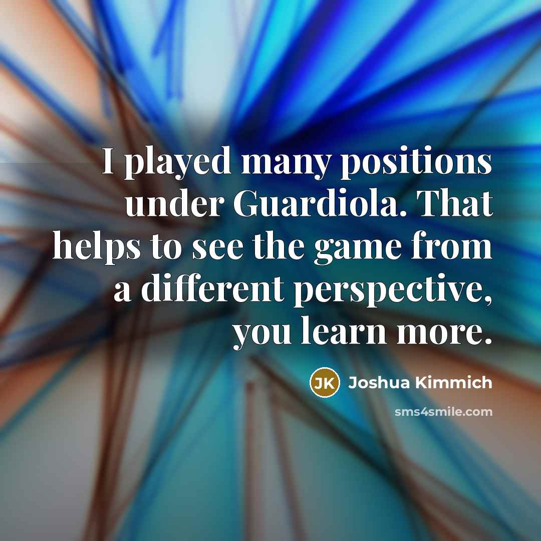 “I played many positions under Guardiola. That helps to see…” quote by Joshua Kimmich