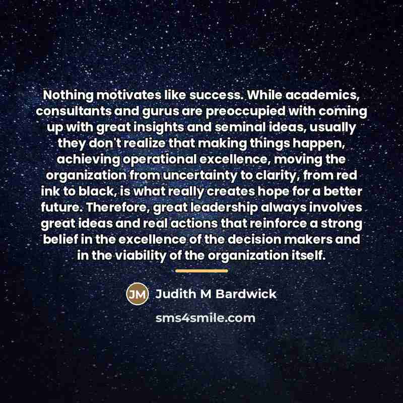 “Nothing motivates like success. While academics, consultants and gurus are…” quote by Judith M Bardwick
