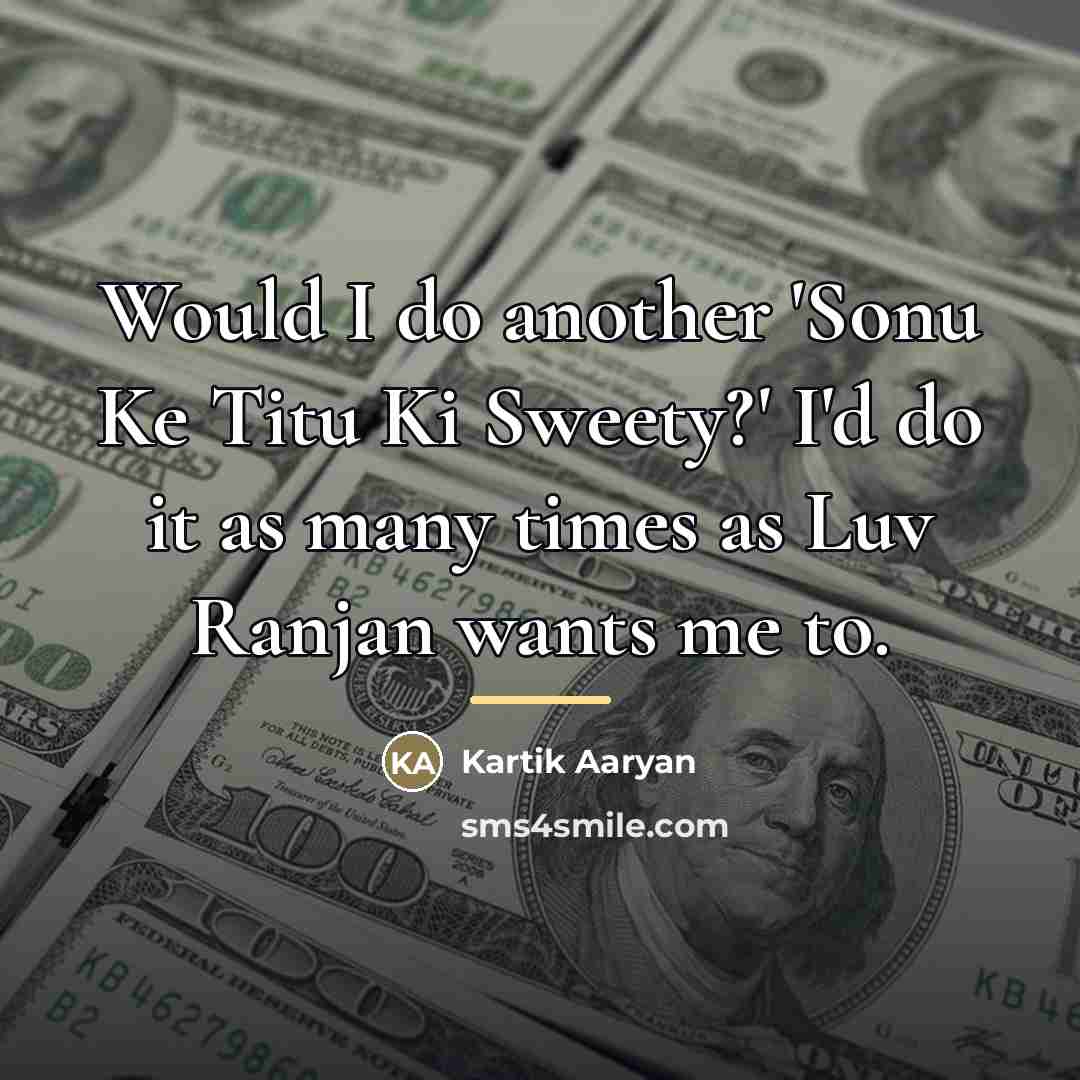 “Would I do another 'Sonu Ke Titu Ki Sweety?' I'd…” quote by Kartik Aaryan