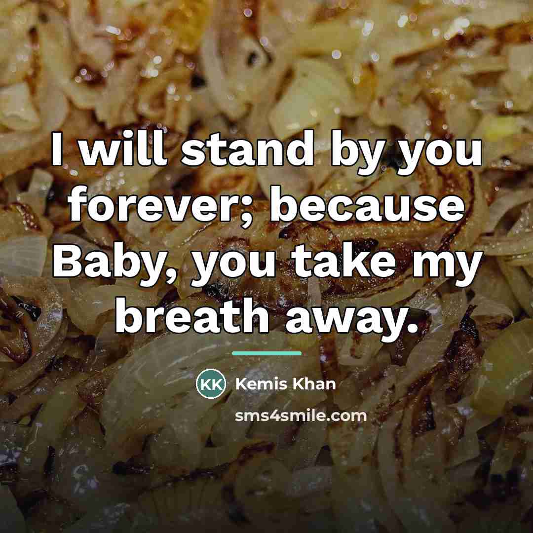 “I will stand by you forever; because Baby, you take…” quote by Kemis Khan
