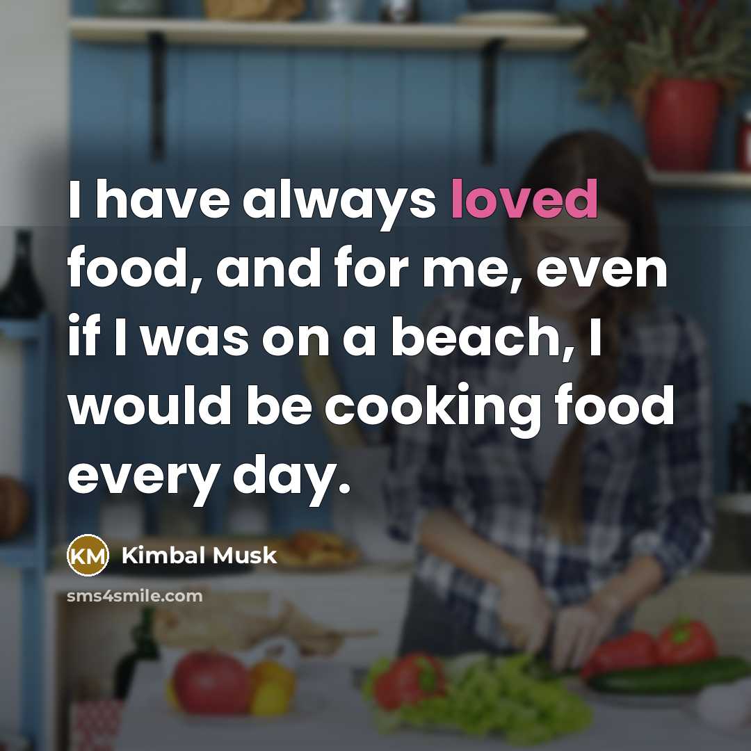 “I have always loved food, and for me, even if…” quote by Kimbal Musk