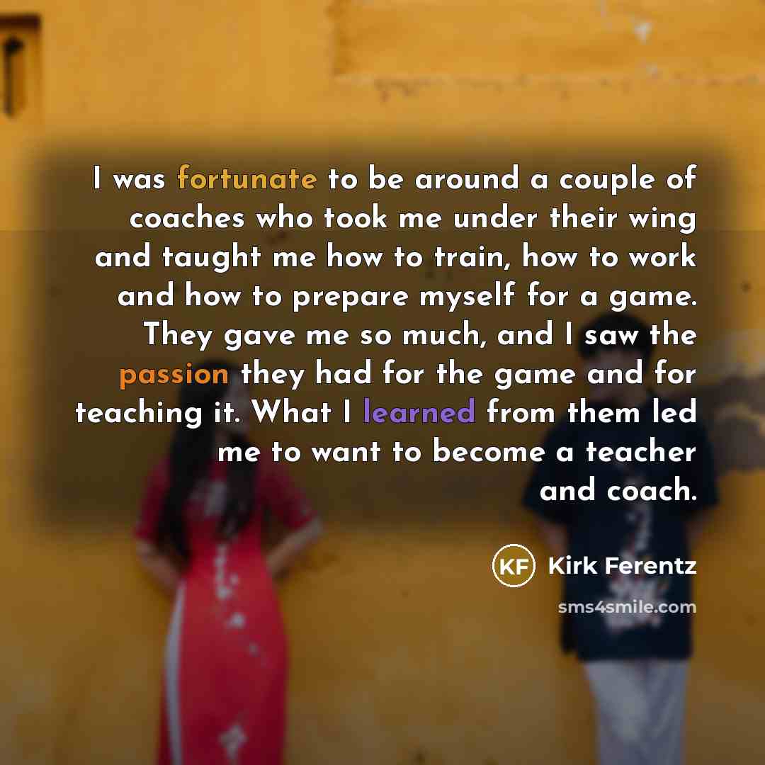 “I was fortunate to be around a couple of coaches…” quote by Kirk Ferentz