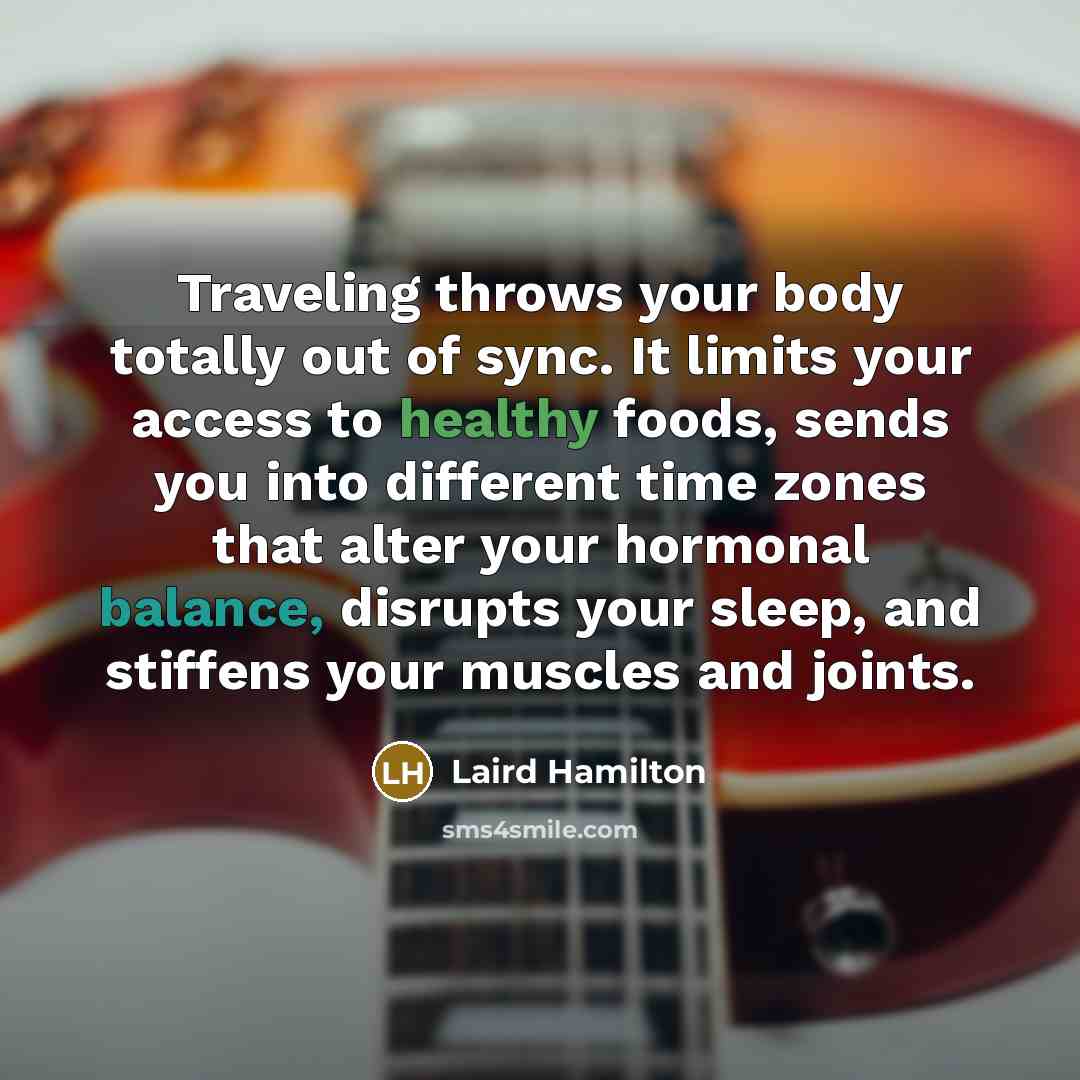 “Traveling throws your body totally out of sync. It limits…” quote by Laird Hamilton