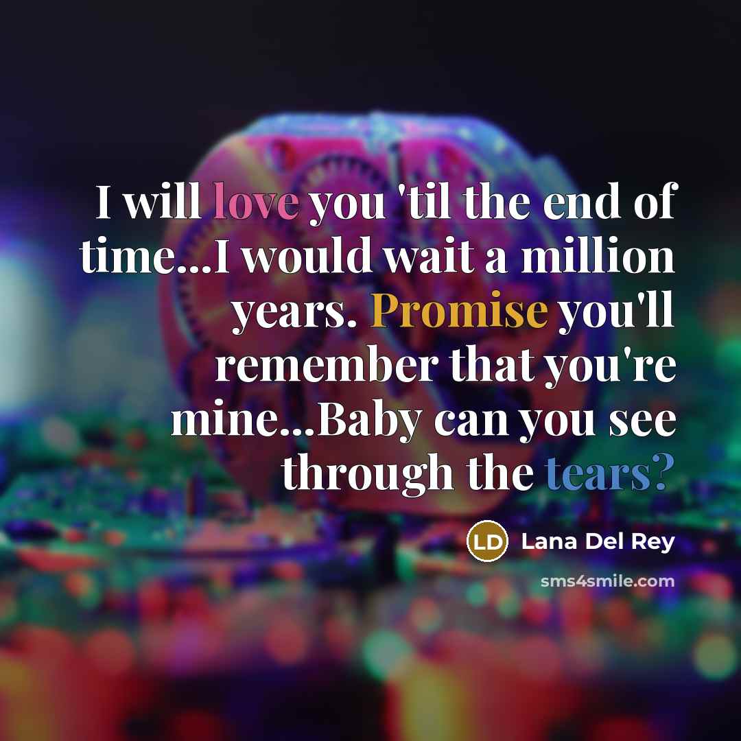 “I will love you 'til the end of time...I would…” quote by Lana Del Rey