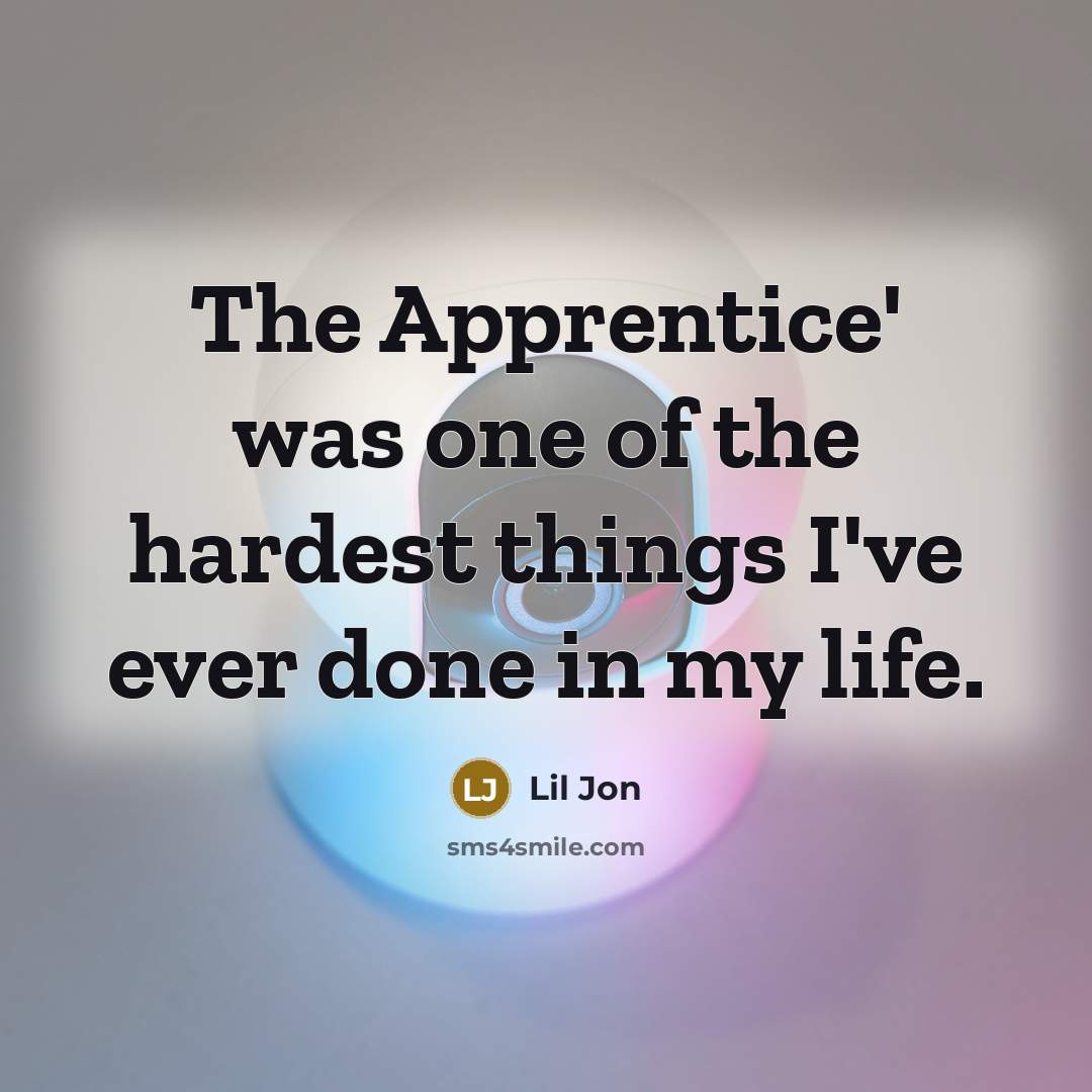 “The Apprentice' was one of the hardest things I've ever done in my life.” quote by Lil Jon