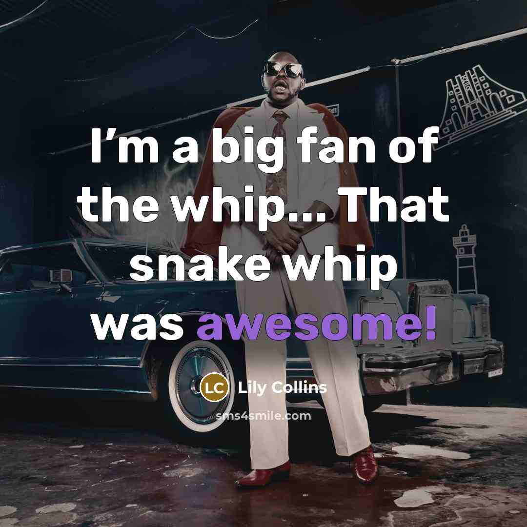 “I’m a big fan of the whip... That snake whip…” quote by Lily Collins