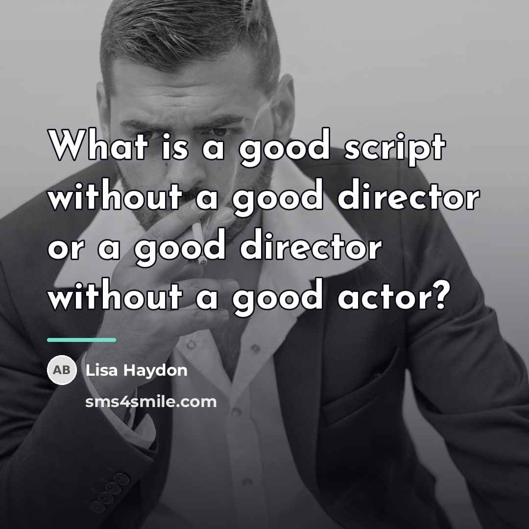 “What is a good script without a good director or…” quote by Lisa Haydon