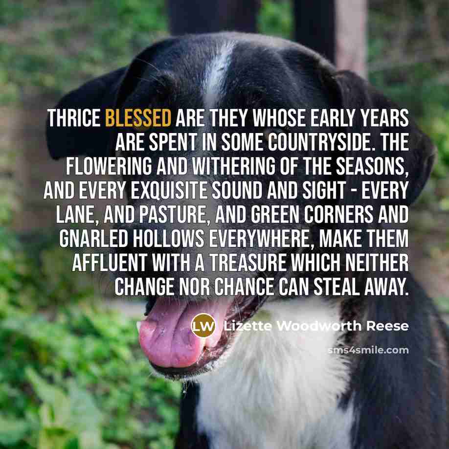 “Thrice blessed are they whose early years are spent in…” quote by Lizette Woodworth Reese