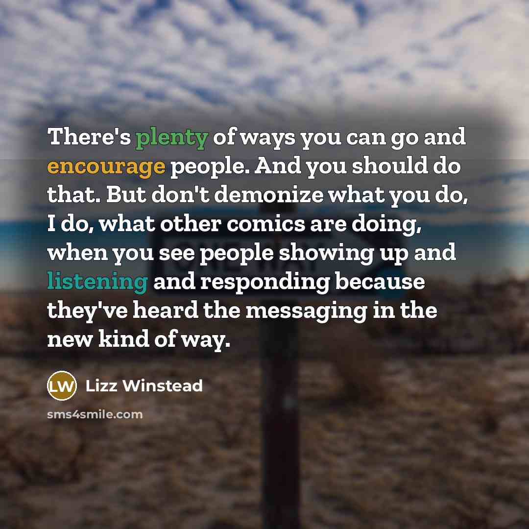 “There's plenty of ways you can go and encourage people.…” quote by Lizz Winstead
