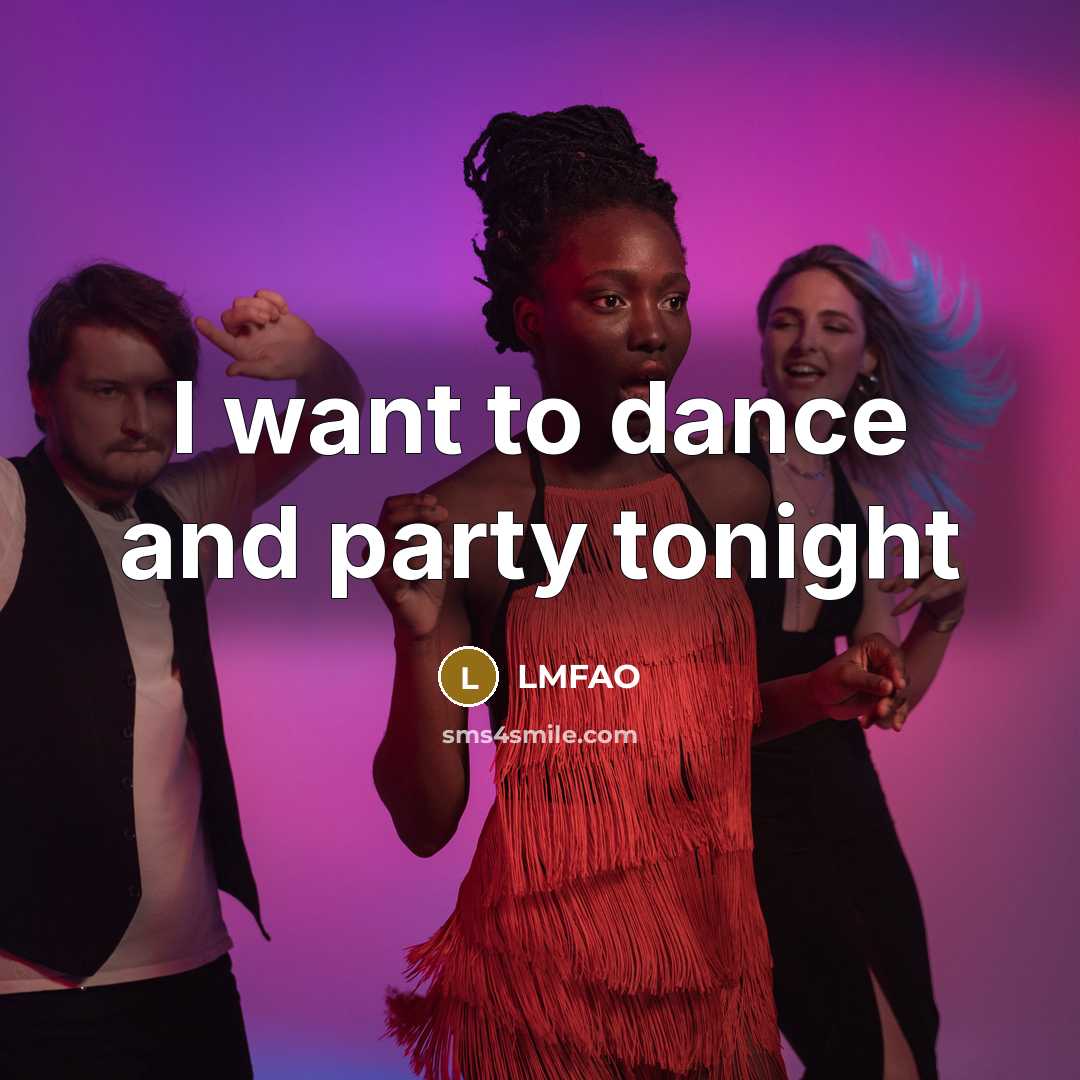 “I want to dance and party tonight…” quote by LMFAO