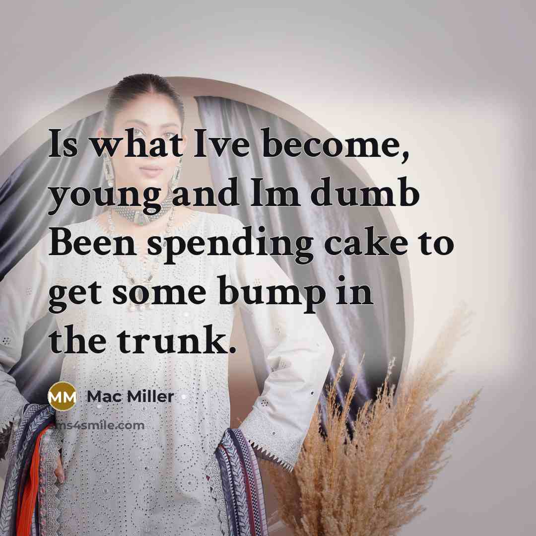 “Is what Ive become, young and Im dumb Been spending…” quote by Mac Miller