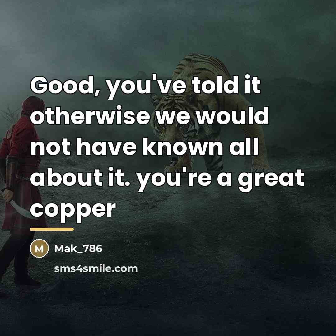 “Good, you've told it otherwise we would not have known…” quote by Mak_786