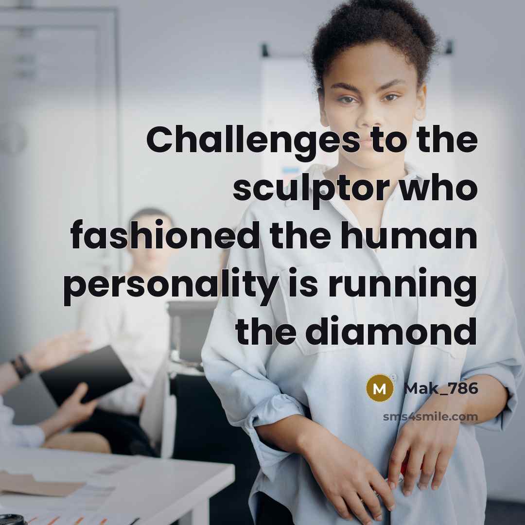 “Challenges to the sculptor who fashioned the human personality is…” quote by Mak_786