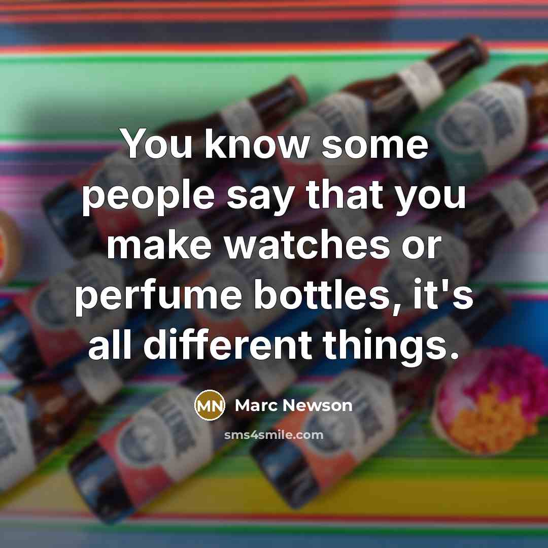 “You know some people say that you make watches or…” quote by Marc Newson