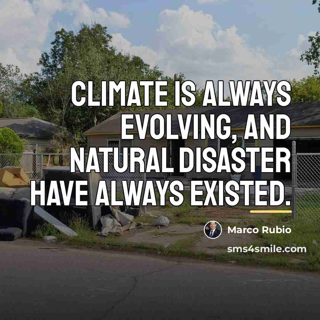 “Climate is always evolving, and natural disaster have always existed.…” quote by Marco Rubio