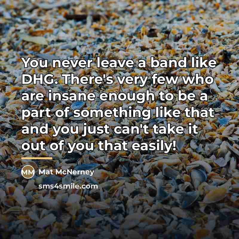 “You never leave a band like DHG. There's very few…” quote by Mat McNerney